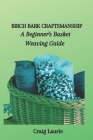 Birch Bark Craftsmanship: A Beginner's Basket Weaving Guide Cover Image