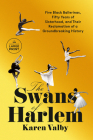 The Swans of Harlem: Five Black Ballerinas, Fifty Years of Sisterhood, and Their Reclamation of a Groundbreaking History By Karen Valby Cover Image