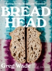 Bread Head: Baking for the Road Less Traveled By Greg Wade, Rachel Holtzman Cover Image