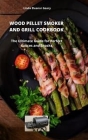 Wood Pellet Smoker and Grill Cookbook: The Ultimate Guide for Perfect Sauces and Snacks By Linda Eleanor Geary Cover Image