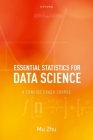 Essential Statistics for Data Science: A Concise Crash Course By Mu Zhu Cover Image