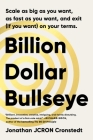 Billion Dollar Bullseye: Scale as Big as You Want, as Fast as You Want, and Exit (If You Want) on Your Terms. By Jonathan Cronstedt Cover Image