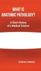 What Is Anatomic Pathology?: A Short History of a Medical Science Cover Image