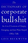 The Dictionary of Corporate Bullshit: An A to Z Lexicon of Empty, Enraging, and Just Plain Stupid Office Talk Cover Image