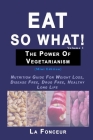 Eat So What! The Power of Vegetarianism Volume 1: Nutrition Guide For Weight Loss, Disease Free, Drug Free, Healthy Long Life By La Fonceur Cover Image