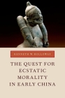 Quest for Ecstatic Morality in Early China By Kenneth W. Holloway Cover Image