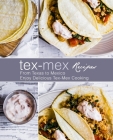 Tex-Mex Recipes: From Texas to Mexico Enjoy Delicious Tex-Mex Cooking (2nd Edition) By Booksumo Press Cover Image