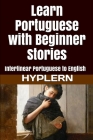 Learn Portuguese with Beginner Stories: Interlinear Portuguese to English By Bermuda Word Hyplern, Kees Van Den End Cover Image