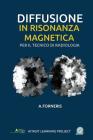 Diffusione in Risonanza Magnetica per il Tecnico di Radiologia Medica: Teoria ed approccio metodologico By Andrea Forneris Cover Image