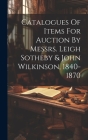 Catalogues Of Items For Auction By Messrs. Leigh Sotheby & John Wilkinson, 1840-1870 Cover Image