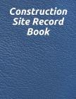 Construction Site Record Book: Construction Site Record Book Job Site Project Management Report Equipment Log Book Contractor Log Book Daily Record F By Mamie Nicky Cover Image