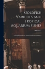 Goldfish Varieties and Tropical Aquarium Fishes; a Complete Guide to Aquaria and Related Subjects Cover Image