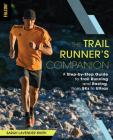 The Trail Runner's Companion: A Step-By-Step Guide to Trail Running and Racing, from 5ks to Ultras Cover Image