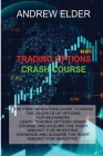 Trading Options Crash Course: The First Investors Guide to Know the Secrets of Options for Beginners. Learn Trading Options Crash Course and Acquire By Andrew Elder Cover Image