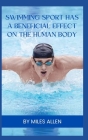 Swimming Sport Has a Beneficial Effect on the Human Body By Miles Allen Cover Image