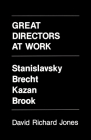 Great Directors at Work: Stanislavsky, Brecht, Kazan, Brook Cover Image
