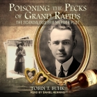 Poisoning the Pecks of Grand Rapids: The Scandalous 1916 Murder Plot By Tobin T. Buhk, Daniel Henning (Read by) Cover Image