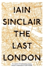 The Last London: True Fictions from an Unreal City By Iain Sinclair Cover Image