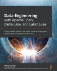 Data Engineering with Apache Spark, Delta Lake, and Lakehouse: Create scalable pipelines that ingest, curate, and aggregate complex data in a timely a Cover Image