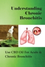 Understanding Chronic Bronchitis: Use CBD Oil For Acute & Chronic Bronchitis: Chronic Bronchitis Treatment By Allyson Mermelstein Cover Image