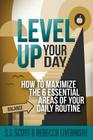 Level Up Your Day: How to Maximize the 6 Essential Areas of Your Daily Routine By Rebecca Livermore, S. J. Scott Cover Image