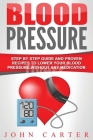Blood Pressure: Step By Step Guide And Proven Recipes To Lower Your Blood Pressure Without Any Medication Cover Image