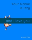 Your Name is Izzy and I Love You.: A Baby Book for Izzy Cover Image
