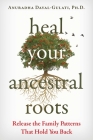 Heal Your Ancestral Roots: Release the Family Patterns That Hold You Back Cover Image