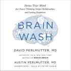 Brain Wash: Detox Your Mind for Clearer Thinking, Deeper Relationships, and Lasting Happiness By Austin Perlmutter, MD, David Perlmutter, MD, Peter Ganim (Read by) Cover Image