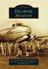 Delaware Aviation (Images of Aviation) By Jan Churchill (Atp Cfii Uscgaux), Brig Gen K Wiggins Jr. (De Ang Retired) Cover Image