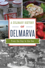 A Culinary History of Delmarva: From the Bay to the Sea (American Palate) By Curtis J. Badger Cover Image