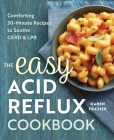 The Easy Acid Reflux Cookbook: Comforting 30-Minute Recipes to Soothe GERD & LPR By Karen Frazier Cover Image