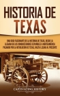 Historia de Texas: Una guía fascinante de la historia de Texas, desde la llegada de los conquistadores españoles a Norteamérica pasando p By Captivating History Cover Image