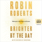 Brighter by the Day: Waking Up to New Hopes and Dreams By Robin Roberts, Michelle Burford (With), Robin Roberts (Read by) Cover Image