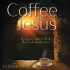 Coffee With Jesus: Giving Your Life to Christ There Is No Greater Love By Teresa Love, Femi (Editor), Judy James (Editor) Cover Image