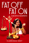 Fat Off, Fat on: A Big Bitch Manifesto By Clarkisha Kent Cover Image