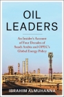 Oil Leaders: An Insider's Account of Four Decades of Saudi Arabia and Opec's Global Energy Policy (Center on Global Energy Policy) Cover Image