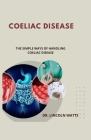 Coeliac Disease: The Simple Ways of Handling Coeliac Disease By Lincoln Watts Cover Image