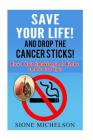 Save Your Life and Drop the Cancer Sticks!: How I quit smoking in 3 weeks and So Can You! Cover Image