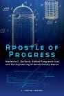 Apostle of Progress: Modesto C. Rolland, Global Progressivism, and the Engineering of Revolutionary Mexico (The Mexican Experience) By Joseph Justin Castro Cover Image