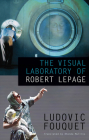 The Visual Laboratory of Robert Lepage By Ludovic Fouquet, Rhonda Mullins (Translator) Cover Image