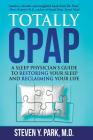 Totally CPAP: A Sleep Physician's Guide to Restoring Your Sleep and Reclaiming Your Life By Steven Y. Park Cover Image