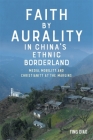 Faith by Aurality in China's Ethnic Borderland: Media, Mobility, and Christianity at the Margins (Eastman/Rochester Studies Ethnomusicology #15) By Ying Diao Cover Image