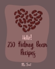 Hello! 250 Kidney Bean Recipes: Best Kidney Bean Cookbook Ever For Beginners [Book 1] Cover Image