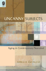 Uncanny Subjects: Aging in Contemporary Narrative By Amelia DeFalco Cover Image
