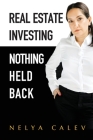 Real Estate Investing Nothing Held Back By Nelya Calev Cover Image