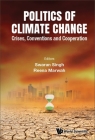 Politics of Climate Change: Crises, Conventions and Cooperation By Reena Marwah (Editor), Swaran Singh (Editor) Cover Image