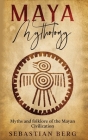 Maya Mythology: Myths and Folklore of the Mayan Civilization By Sebastian Berg Cover Image
