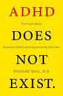 ADHD Does Not Exist: The Truth About Attention Deficit and Hyperactivity Disorder By Richard Saul Cover Image