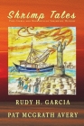 Shrimp Tales: Port Isabel and Brownsville Shrimping History By Rudy H. Garcia, Pat McGrath Avery Cover Image